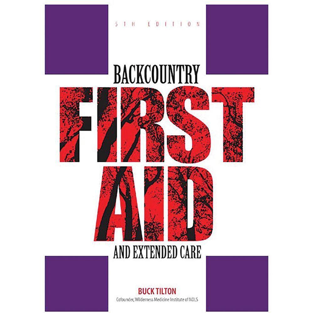 Backcountry First Aid and Extended Care, First Aid, Buck Tilton, Defiance Outdoor Gear Co.